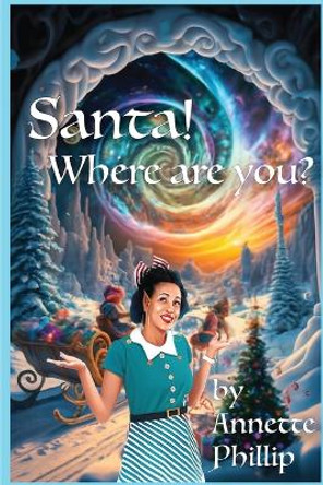 Santa Where Are You? by Annette Phillip 9798869006769