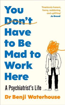 You Don't Have to Be Mad to Work Here: A Psychiatrist’s Life by Benji Waterhouse 9781787333178