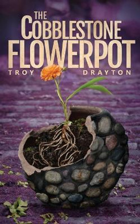 The Cobblestone Flowerpot by Troy Drayton 9781544847740