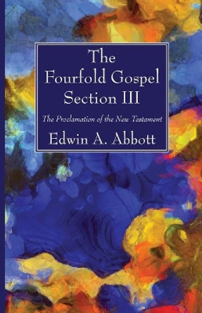 The Fourfold Gospel; Section III by Edwin A Abbott 9781666700992