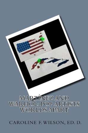 Mart nez and Warhol: Pop Artists Worlds Apart by Dr Caroline Ford Wilson 9781983489686