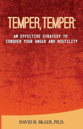 Temper, Temper: : An Effective Strategy to Conquer your Anger and Hostility by David H Skaer Ph D 9781983423741