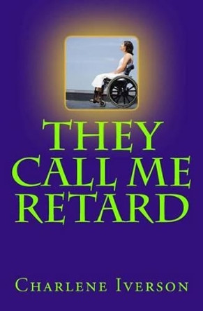 They Call Me Retard by Charlene Iverson 9781481899185