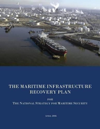 The Maritime Infrastructure Recovery Plan for The National Strategy for Maritime Security by U S Department of Homeland Security 9781482006797