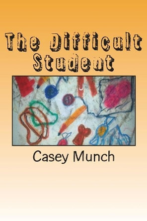 The difficult student by Casey Munch 9781484076866