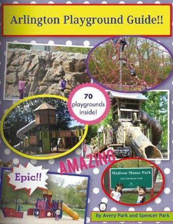 Arlington Playground Guide!! by Spencer Park 9781517375430