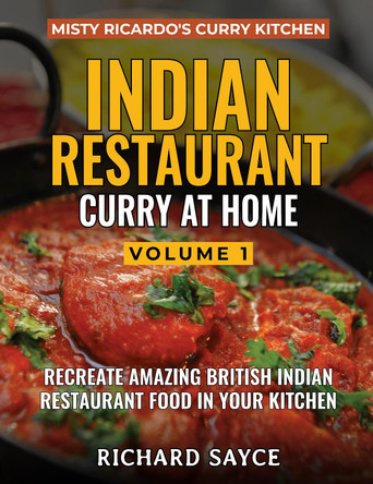 INDIAN RESTAURANT CURRY AT HOME VOLUME 1: Misty Ricardo's Curry Kitchen by Richard Sayce 9781999660802