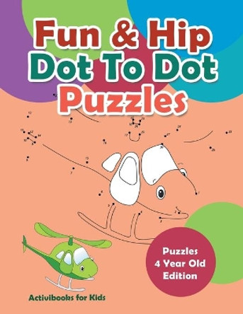 Fun & Hip Dot To Dot Puzzles - Puzzle 4 Year Old Edition by Activibooks For Kids 9781683211372