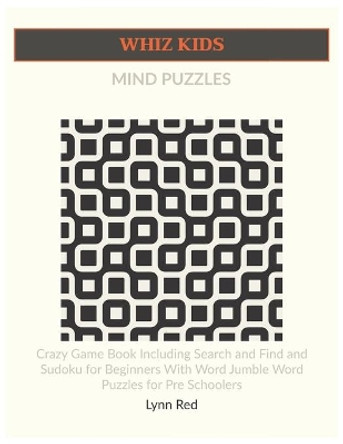 Whiz Kids Mind Puzzles: Crazy Game Book Including Search and Find and Sudoku for Beginners With Word Jumble Word Puzzles for Pre Schoolers by Lynn Red 9798664858389