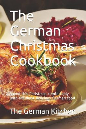 The German Christmas Cookbook: Spend this Christmas comfortably with the most delicious German food by The German Kitchen 9798680198858