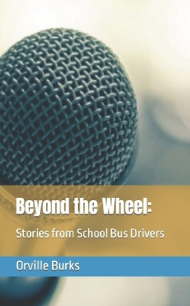 Beyond the Wheel: Stories from School Bus Drivers by Orville Burks 9798869527110