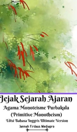 Jejak Sejarah Ajaran Agama Monoteisme Purbakala (Primitive Monotheism) Edisi Bahasa Inggris Ultimate Version by Jannah Firdaus Mediapro 9781714266395