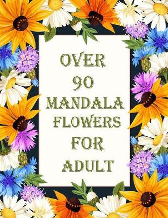 over 90 mandala flowers for adult: 100 Magical Mandalas flowers An Adult Coloring Book with Fun, Easy, and Relaxing Mandalas by Sketch Books 9798714087943