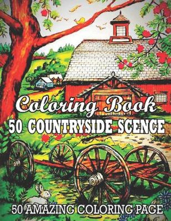 Coloring Book 50 Countryside Scence 50 Amazing Coloring Page: An Adult Coloring Book Featuring Charming Country Farm Scenes and Beautiful Farm Animals for Stress Relief and Relaxation.. by Douglas M Gonzales 9798715280718