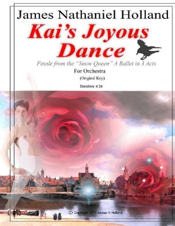 Kai's Joyous Dance: Finale from the The Snow Queen Ballet for Full Orchestra by James Nathaniel Holland 9781981244140