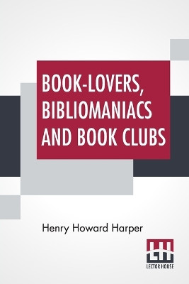 Book-Lovers, Bibliomaniacs And Book Clubs by Henry Howard Harper 9789354208034
