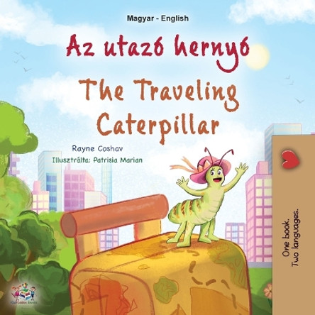 The Traveling Caterpillar (Hungarian English Bilingual Children's Book) by Rayne Coshav 9781525972096