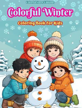 Colorful Winter Coloring Book for Kids Joyful Images of Christmas Scenes, Snowy Days, Cute Friends and Much More: Amazing Collection of Creative and Adorable Winter Scenes for Children by Colorful Snow Editions 9798880691654