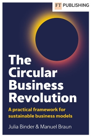 The Circular Business Revolution: A practical framework for sustainable business models by Julia Binder 9781292458960