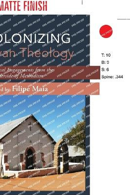 Decolonizing Wesleyan Theology: Theological Engagements from the Underside of Methodism by Filipe Maia 9781666793482