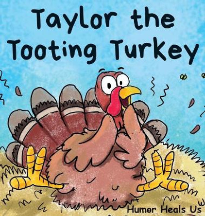 Taylor the Tooting Turkey: A Story About a Turkey Who Toots (Farts) by Humor Heals Us 9781953399311