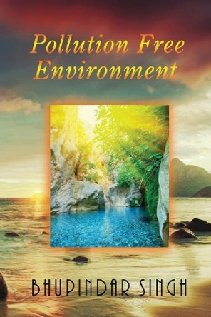 Pollution Free Environment by Bhupindar Singh 9781955955041