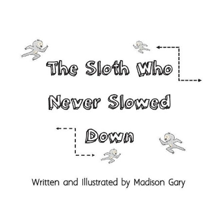 The Sloth Who Never Slowed Down by Madison Gary 9781544895659