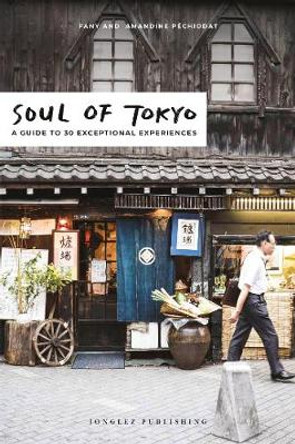 Soul of Tokyo: A Guide to 30 Exceptional Experiences by Fany Pechiodat