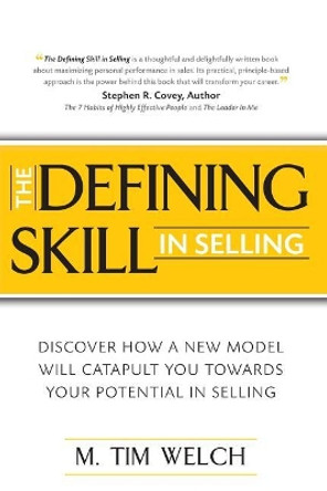 The Defining Skill in Selling: Discover how a new model will catapult you towards your potential in selling by M Tim Welch 9781480989733