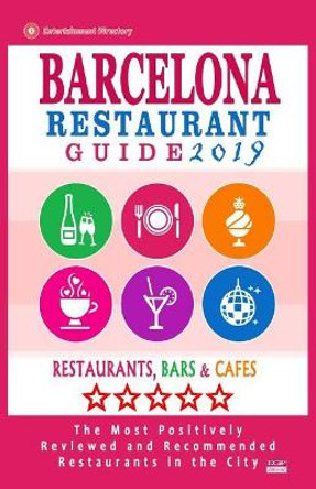 Barcelona Restaurant Guide 2019: Best Rated Restaurants in Barcelona, Spain - Restaurants, Bars and Cafes Recommended for Visitors - Guide 2019 by Elizabeth K Paulsen 9781986570268