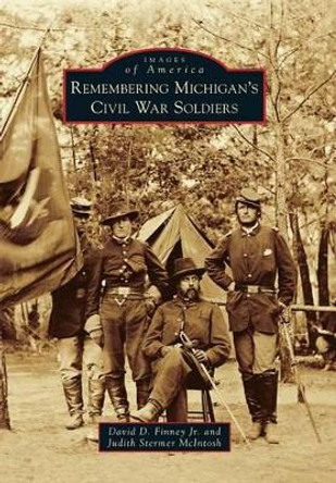 Remembering Michigan's Civil War Soldiers by David D., Jr. Finney 9781467113458