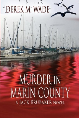 Murder in Marin County: A Jack Brubaker Novel by Derek M Wade 9781624204173