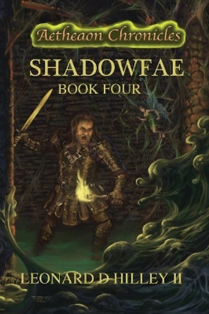 Shadowfae: Aetheaon Chronicles: Book Four by Leonard D Hilley II 9781950485048