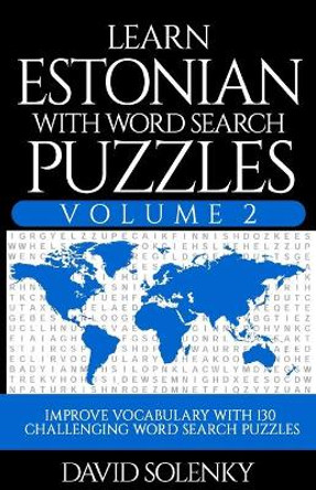 Learn Estonian with Word Search Puzzles Volume 2: Learn Estonian Language Vocabulary with 130 Challenging Bilingual Word Find Puzzles for All Ages by David Solenky 9798677383755