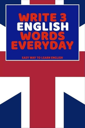Write 3 English Words Everyday: Easy Way To Learn English by Feather Press 9798616280107