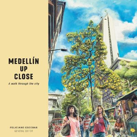 Medellín Up Close: A walk through the city by Feliciano Escobar 9789585658349