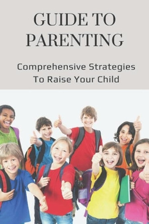 Guide To Parenting: Comprehensive Strategies To Raise Your Child: How To Help Your Child Deal With Change by Gonzalo Worker 9798504764856
