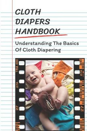 Cloth Diapers Handbook: Understanding The Basics Of Cloth Diapering: Cloth Diapers For Beginners by Janee Rasbery 9798504808260