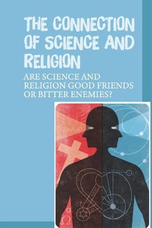 The Connection Of Science And Religion: Are Science And Religion Good Friends Or Bitter Enemies?: Difference Between Science And Religion by Dario Lestrange 9798529750377