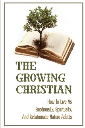 The Growing Christian: How To Live As Emotionally, Spiritually, And Relationally Mature Adults: Women'S Spirituality by Andreas Lemming 9798540005302