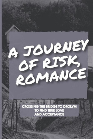 A Journey Of Risk, Romance: Crossing The Bridge To Drolym To Find True Love And Acceptance: A Creative Journey by Alba Caristo 9798543844632