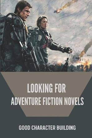 Looking For Adventure Fiction Novels: Good Character Building: Adventure Novel Genre Introduction by Dawn Bedsole 9798545731756