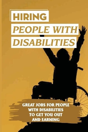 Hiring People With Disabilities: Great Jobs For People With Disabilities To Get You Out And Earning: Job Search For Disability by Teresa Yambo 9798546572068