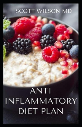 Anti Inflammatory Diet Plan: The Incredible Guide To Meal Plans to Heal the Immune System And Restore Overall Health by Scott Wilson 9798552026326