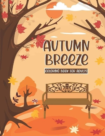 Autumn Breeze Coloring Book: A Coloring Book for Adults Featuring Relaxing Autumn Scenes and Cute Farm Animals Perfect as Gift Ideas for Women and Teen by Rose Haven 9798552525508