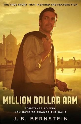 Million Dollar Arm: Sometimes to Win, You Have to Change the Game by J B Bernstein 9781476765884