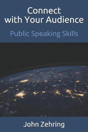 Connect with Your Audience: Public Speaking Skills by John Zehring 9798697911709