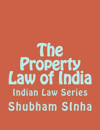 The Property Law of India: Indian Law Series by Shubham Sinha 9781515241591