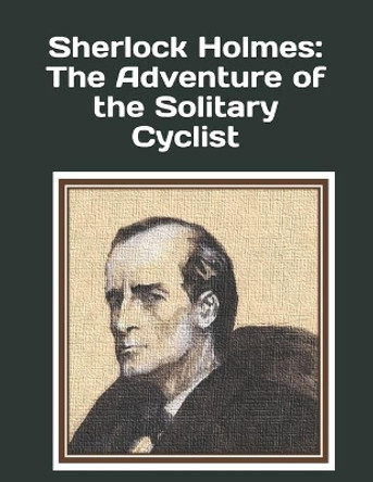 Sherlock Holmes: The Adventure of the Solitary Cyclist: An extra-large print senior reader book - a classic mystery from &quot;The Return of Sherlock Holmes&quot; - plus coloring pages by Celia Ross 9798566337401