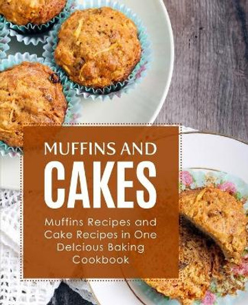 Muffins and Cake: Muffins Recipes and Cake Recipes in One Delicious Baking Cookbook by Booksumo Press 9798557793674